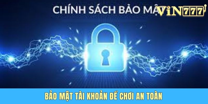 Cách Bảo Mật Tài Khoản Vin777 An Toàn Cho Mọi Hội Viên Bảo mật tài khoản để chơi an toàn
